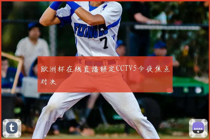 欧洲杯在线直播锁定CCTV5今夜焦点对决