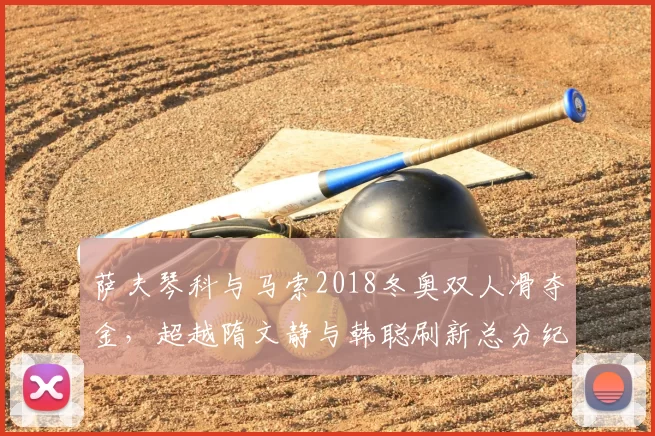 萨夫琴科与马索2018冬奥双人滑夺金，超越隋文静与韩聪刷新总分纪录