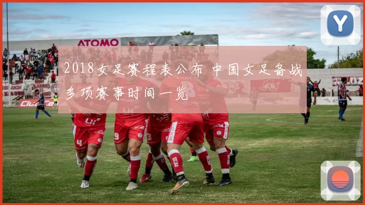 2018女足赛程表公布 中国女足备战多项赛事时间一览
